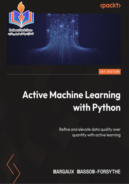 Active Machine Learning with Python Refine and elevate data quality