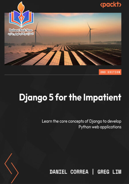 Django 5 for the Impatient Learn the Core Concepts of Django to