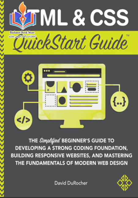 HTML & CSS QuickStart Guide The Simplified Beginners Guide to Developing a Strong Coding Foundation
