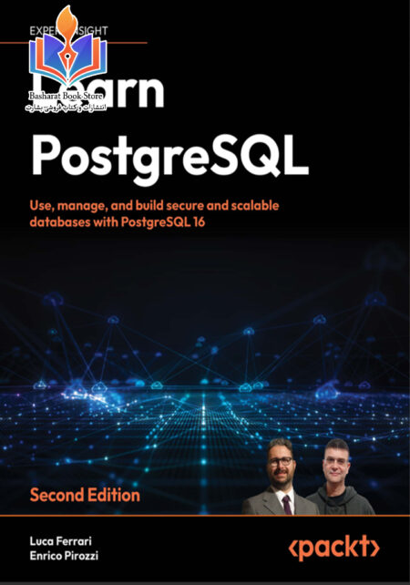 Learn PostgreSQL - Second Edition Use, Manage, and Build Secure and Scalable Databases with PostgreSQL 16