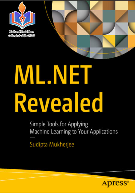ML.NET Revealed Simple Tools for Applying Machine Learning to Your .NET Applications